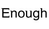Enough